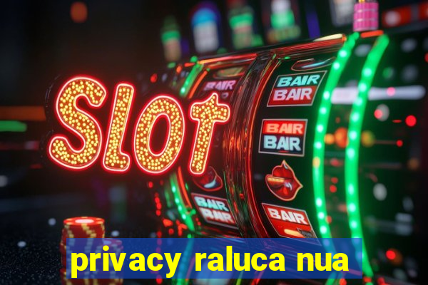 privacy raluca nua